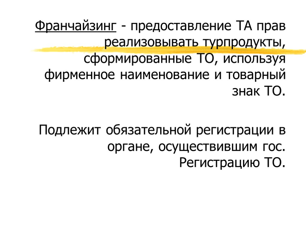 Франчайзинг - предоставление ТА прав реализовывать турпродукты, сформированные ТО, используя фирменное наименование и товарный